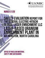 Safety Evaluation Report for the General Electric-Hitachi Global Laser Enrichment LLC Laser-Based Uranium Enrichment Plant in Wilmington, North Carolina 1495350037 Book Cover