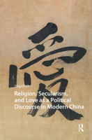 Religion, Secularism, and Love as a Political Discourse in Modern China (China: From Revolution to Reform) 9463722157 Book Cover