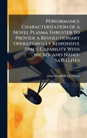 Performance Characterization of a Novel Plasma Thruster to Provide a Revolutionary Operationally Responsive Space Capability With Micro- and Nano-Satellites 102508411X Book Cover