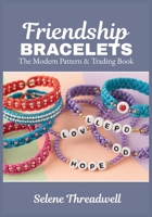 Friendship Bracelets: The Modern Pattern & Trading Book: Beginner-Friendly Step-by-Step Knotted & Beaded Designs Letter-Bead Messages Alpha Charts & ... for Concerts, Festivals & Meaningful Gifts B0GKG2ZRZS Book Cover