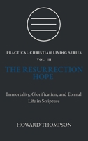 THE RESURRECTION HOPE: IMMORTALITY, GLORIFICATION, AND ETERNAL LIFE IN SCRIPTURE (Practical Christian Living Series) 1972007157 Book Cover