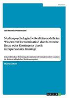 Medienpsychologische Realitätsmodelle im Widerstreit: Determination durch externe Reize oder Kontingenz durch intrapersonales framing?:Zur praktischen ... alltäglicher Medienrezeption 3656062366 Book Cover