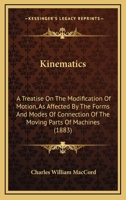 Kinematics: A Treatise on the Modification of Motion, as Affected by the Forms and Modes 0548636923 Book Cover