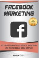 Facebook Marketing: The Crash Course To Get Ahead in Advertising And Win The Social Media Warfare 1798181614 Book Cover