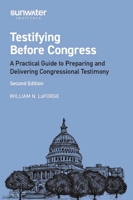 Testifying Before Congress, 2nd edition: A Practical Guide to Preparing and Delivering Congressional Testimony B0FDC5S454 Book Cover