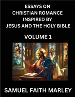 Essays on Christian Romance Inspired by Jesus and The Holy Bible (Part 1)- Building Relationships, Love's Redemption, Whispers of Eden, Stories ... Holy Spirit, A Harmony of Faith and Devotion B0FM3CJ3MY Book Cover