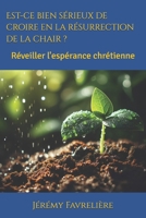 Est-ce bien sérieux de croire en la résurrection de la chair ?: Réveiller l'espérance chrétienne (French Edition) B0DYDPDQP1 Book Cover
