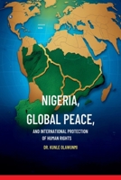 NIGERIA, GLOBAL PEACE, AND INTERNATIONAL PROTECTION OF HUMAN RIGHTS (SECOND EDITION): The empirical formula for Global peace B0DYYXRFCW Book Cover