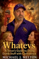Whatevs: A Texan's Guide To Doing Dumb Stuff With Confidence B0H1F4LZDT Book Cover