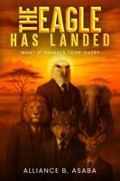 THE EAGLE HAS LANDED: WHAT IF ANIMALS TOOK OVER? 1968843620 Book Cover