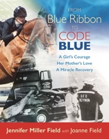 From Blue Ribbon to Code Blue: A Girl's Courage, Her Mother's Love, a Miracle Recovery 194193403X Book Cover