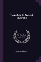 Home Life In Ancient Palestine: Or Studies In The Book Of Ruth 1378518985 Book Cover