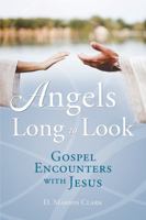 Angels Long to Look: Gospel Encounters with Jesus 195659700X Book Cover