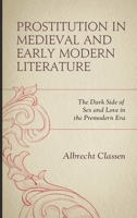 Prostitution in Medieval and Early Modern Literature: The Dark Side of Sex and Love in the Premodern Era 1498585825 Book Cover