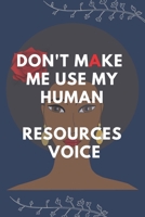 Don't Make Me Use My Human Resources Voice: Blank Lined Notebooks: Don't Make Me Use My Human Resources Voice 1712769340 Book Cover