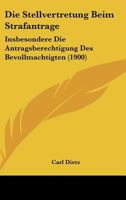 Die Stellvertretung Beim Strafantrage: Insbesondere Die Antragsberechtigung Des Bevollmachtigten (1900) 1148136576 Book Cover