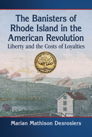 The Banisters of Rhode Island in the American Revolution: Liberty and the Costs of Loyalties 1476681546 Book Cover