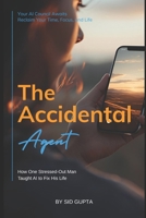 The Accidental Agent: How One Stressed-Out Man Taught AI to Fix His Life B0GGH4T92V Book Cover