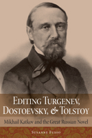 Editing Turgenev, Dostoevsky, and Tolstoy: Mikhail Katkov and the Great Russian Novel 1501755277 Book Cover