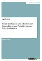 Losen Sich Klassen Und Schichten Auf? Entstrukturierung, Pluralisierung Und Individualisierung 3656661685 Book Cover