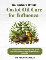 DR. BARBARA O'NEILL CASTOR OIL CURE FOR INFLUENZA: A Comprehensive Step-By-Step Guide To Preventing And Reversing Influenza Naturally B0DS2NVGGK Book Cover