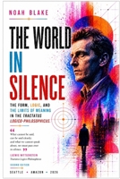 THE WORLD IN SILENCE: Form, Logic, and the Limits of Meaning in the Tractatus Logico-Philosophicus B0H6LCJ3BR Book Cover