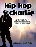 Hip Hop Charlie: A Christian Teen Who is Engaging His School and His City with the Gospel 1662897766 Book Cover