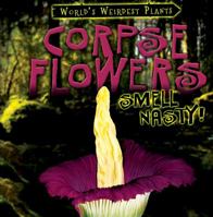 Corpse Flowers Smell Nasty! 1482456079 Book Cover