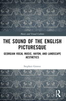 The Sound of the English Picturesque: Georgian Vocal Music, Haydn, and Landscape Aesthetics 1032275790 Book Cover