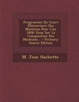 Programme Du Cours Élémentaire Des Machines Pour L'an 1808: Essai Sur La Composition Des Machines... 1022299492 Book Cover