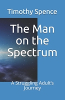The Man on the Spectrum: A Struggling Adult's Journey 1691278424 Book Cover