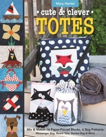 Cute & Clever Totes: Mix & Match 16 Paper-Pieced Blocks, 6 Bag Patterns Messenger Bag, Beach Tote, Bucket Bag & More 1617454486 Book Cover