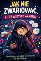 Jak nie zwariowac, kiedy wszyscy wariuja: Nieoficjalny poradnik przetrwania dla nastolatków (Polish Edition) B0GGJ3K31G Book Cover