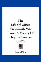 The Life Of Oliver Goldsmith V2: From A Variety Of Original Sources 1120897564 Book Cover