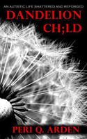 Dandelion Ch;ld: An Autistic Life Shattered and Reforged B0FPBCYL8N Book Cover