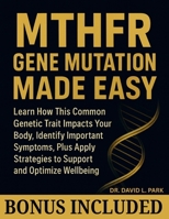 MTHFR Gene Mutation Made Easy: Learn How This Common Genetic Trait Impacts Your Body, Identify Important Symptoms, Plus Apply Strategies to Support and Optimize Wellbeing B0FGXR93BF Book Cover