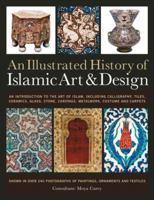 An Illustrated History of the Islamic Art & Design: An expert introduction to Islamic art, from calligraphy, tiles, costumes and carpets to pottery, woodcarvings and metalwork 1780190336 Book Cover