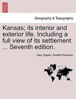 Kansas; its interior and exterior life. Including a full view of its settlement ... Seventh edition. 1241335168 Book Cover