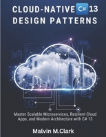 Cloud-native C# 13 Design Patterns: Master Scalable Microservices, Resilient Cloud Apps, and Modern Architecture with C# 13 B0FQ5W5BZB Book Cover