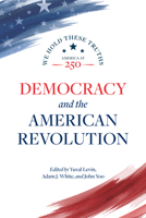 We Hold These Truths, Volume I: Democracy and the American Revolution 0844750611 Book Cover
