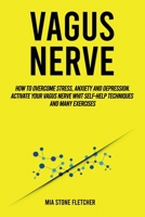Vagus Nerve: How To Overcome Stress, Anxiety and Depression. Activate Your Vagus Nerve whit Self-Help Techniques and many Exercises 1801924708 Book Cover