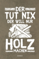 Der tut nix der will nur Holz machen - Notizbuch: F�r Holzf�ller, Holzliebhaber Notizbuch Tagebuch ... Holzf�ller, Waldarbeiter & F�rster Geschenk Holz Wald Motors�ge Fans Notebook 1673999980 Book Cover