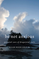 Be Not Anxious: Pastoral Care of Unquiet Souls 0802863108 Book Cover