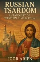 Russian Tsardom: Antagonist of Western Civilization (Russian Empire) B0FH398D2C Book Cover