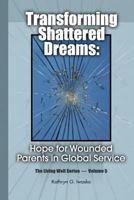 Transforming Shattered Dreams:: Hope for Wounded Parents in Global Service 1483931048 Book Cover