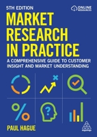 Market Research in Practice: An Introduction to Gaining Greater Market Insight 1398623237 Book Cover