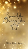 Beneath the Christmas Glow 9916940223 Book Cover