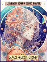Unleash Your Cosmic Power with Space Queen Energy: Coloring Book B0BTXR865S Book Cover