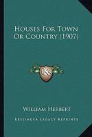 Houses For Town Or Country (1907) 0548589178 Book Cover