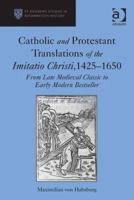 Catholic and Protestant Translations of the Imitatio Christi, 1425-1650: From Late Medieval Classic to Early Modern Bestseller 0754667650 Book Cover